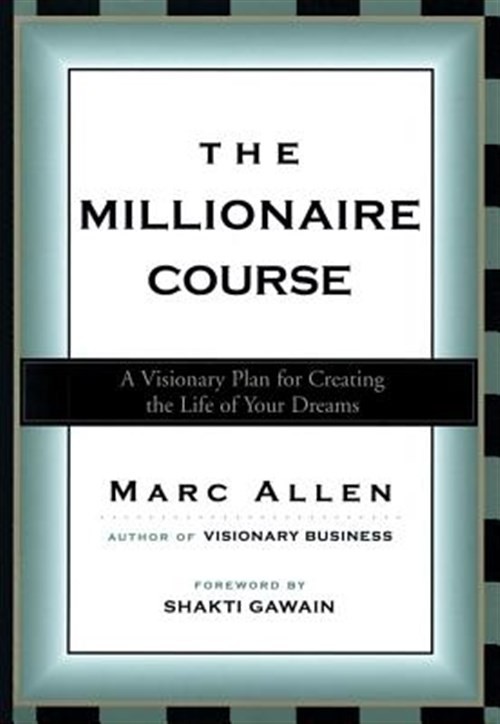 Millionaire Course : A Visionary Plan for Creating the Life of Your Dreams, P…