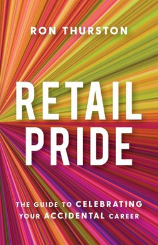 Retail Pride : The Guide to Celebrating Your Accidental Career by Ron…