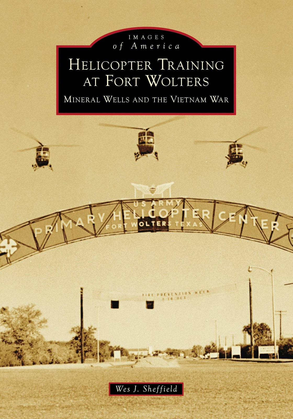 NEW Arcadia Publishing Helicopter Training at Fort Wolters: Mineral Wells and th
