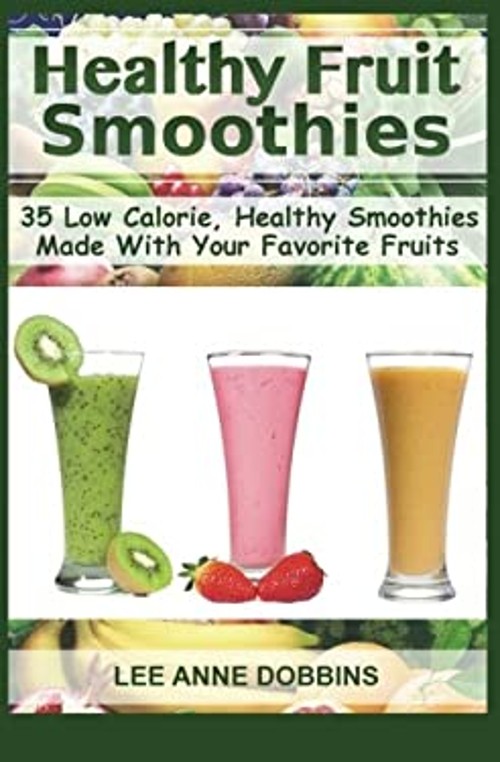 Healthy Fruit Smoothies : 35 Low Calorie, Healthy Smoothies Made